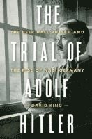David King - The Trial of Adolf Hitler - The Beer Hall Putsch and the Rise of Nazi Germany, Inbunden