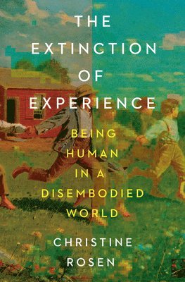 bokomslag The Extinction of Experience: Being Human in a Disembodied World
