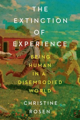 The Extinction of Experience: Being Human in a Disembodied World 1