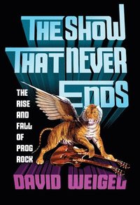 bokomslag Show that never ends - the rise and fall of prog rock