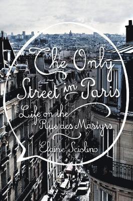 Elaine Sciolino - Only Street in Paris, Inbunden