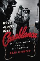 bokomslag We`Ll Always Have Casablanca - The Life, Legend, And Afterlife Of Hollywood`s Most Beloved Movie
