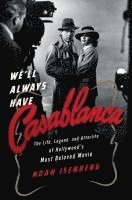 bokomslag We'll Always Have Casablanca - The Life, Legend, and Afterlife of Hollywood`s Most Beloved Movie