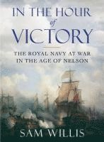 bokomslag In the Hour of Victory: The Royal Navy at War in the Age of Nelson