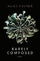 Alice Fulton - Barely Composed: Poems, Inbunden
