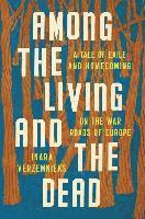bokomslag Among The Living And The Dead - A Tale Of Exile And Homecoming On The War Roads Of Europe