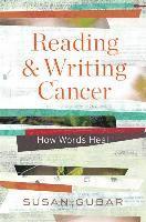 Susan Gubar - Reading and Writing Cancer - How Words Heal, Inbunden