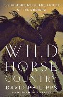 Wild Horse Country - The History, Myth, And Future Of The Mustang 1