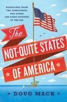 Doug Mack - The Not-Quite States of America - Dispatches from the Territories and Other Far-Flung Outposts of the USA, Inbunden