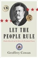 bokomslag Let The People Rule - Theodore Roosevelt And The Birth Of The Presidential Primary
