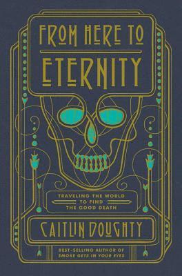 Caitlin Doughty - From Here to Eternity, Inbunden