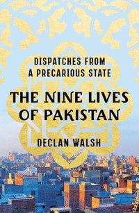 bokomslag The Nine Lives of Pakistan - Dispatches from a Precarious State