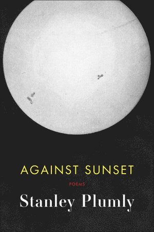 Stanley Plumly - Against Sunset, Inbunden