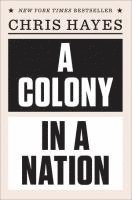 Chris Hayes - A Colony in a Nation, Inbunden
