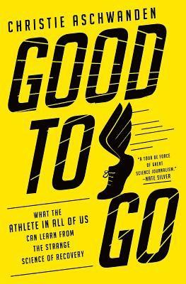 Christie Aschwanden - Good to Go: What the Athlete in All of Us Can Learn from the Strange Science of Recovery, Inbunden