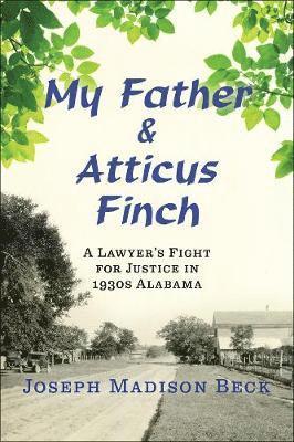 Joseph Madison Beck - My Father and Atticus Finch, Inbunden