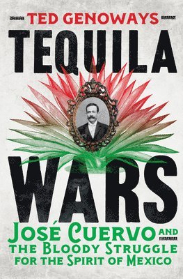 bokomslag Tequila Wars - Jose Cuervo and the Bloody Struggle for the Spirit of Mexico