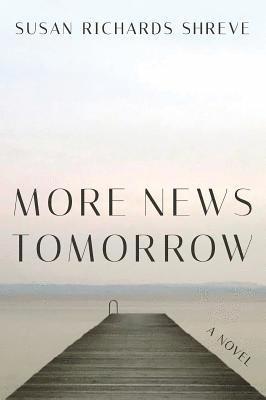 Susan Richards Shreve - More News Tomorrow, Inbunden