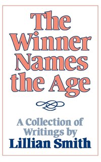 bokomslag The Winner Names the Age: A Collection of Writings by Lillian Smith