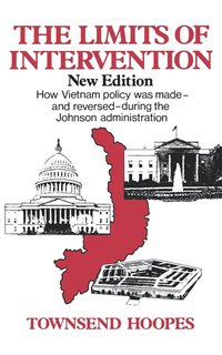 bokomslag The Limits of Intervention: How Vietnam Policy Was Made--And Reversed--During the Johnson Administration