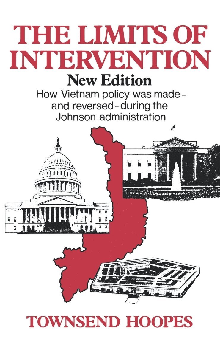 Townsend Hoopes - The Limits of Intervention: How Vietnam Policy Was Made--And Reversed--During the Johnson Administration, Häftad