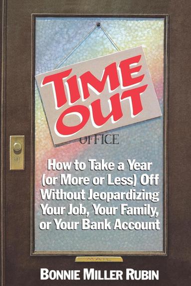 bokomslag Time Out: How to Take a Year (Or More or Less) Off Without Jeopardizing Your Job, Your Family, or Your Bank Account