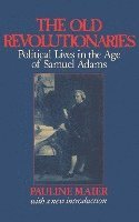 Old Revolutionaries - Political Lives In The Age Of Samuel Adams 1