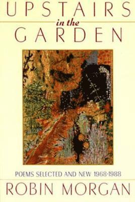 Robin Morgan - Upstairs in the Garden: Poems Selected and New 1968-1988, Häftad