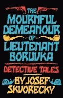 Josef Skvorecky, Rosemary Kavan, Kaca Polackova - The Mournful Demeanour of Lieutenant Boruvka, Häftad