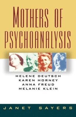 Janet Sayers - Mothers of Psychoanalysis: Helene Deutsch, Karen Horney, Anna Freud, Melanie Klein, Häftad
