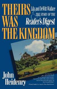 bokomslag Theirs Was the Kingdom: Lila and DeWitt Wallace and the Story of the Reader's Digest
