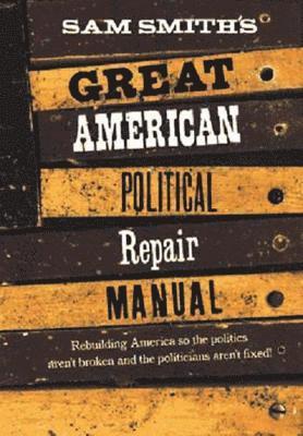 Sam Smith's Great American Political Repair Manual 1