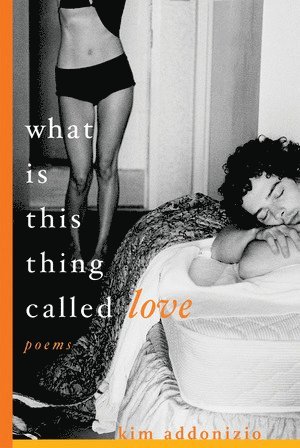 Kim Addonizio - What Is This Thing Called Love, Häftad