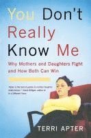 bokomslag You Don't Really Know Me: Why Mothers and Daughters Fight and How Both Can Win (Revised)