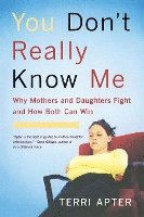 Terri Apter - You Don't Really Know Me: Why Mothers and Daughters Fight and How Both Can Win (Revised), Häftad