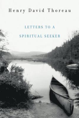 Henry David Thoreau, Bradley P. Dean - Letters to a Spiritual Seeker, Häftad