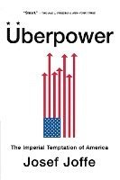 Josef Joffe - Uberpower: The Imperial Temptation of America, Häftad