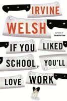 Irvine Welsh - If You Liked School, You'll Love Work, Häftad