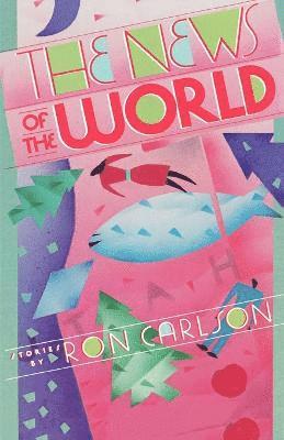 Ron Carlson - The News of the World: Stories, Häftad