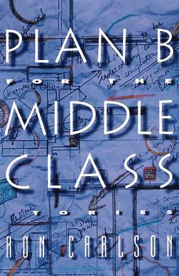 Ron Carlson - Plan B for the Middle Class: Stories, Häftad