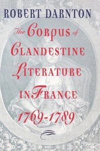 bokomslag The Corpus of Clandestine Literature in France, 1769-1789