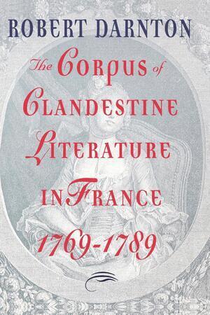 Robert Darnton - Corpus of Clandestine Literature in France, 1769-1789, Häftad