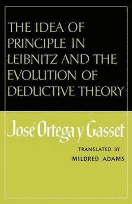 José Ortega y Gasset, Jose Ortega y. Gasset, Jose Ortega Y. Gasset - Idea of Principle in Leibnitz and the Evolution of Deductive Theory, Häftad