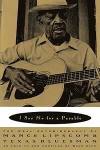 bokomslag I Say Me for a Parable: The Oral Autobiography of Mance Lipscomb, Texas Bluesman