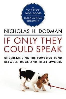 Nicholas H. Dodman, Nicholas H Dodman - If Only They Could Speak: Understanding the Powerful Bond Between Dogs and Their Owners, Häftad