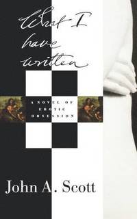 bokomslag What I Have Written: A Novel of Erotic Obsession