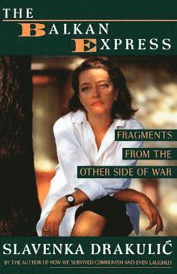 Slavenka Drakulic - The Balkan Express: Fragments from the Other Side of the War, Häftad