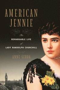 bokomslag American Jennie: The Remarkable Life of Lady Randolph Churchill