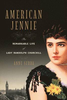 bokomslag American Jennie: The Remarkable Life of Lady Randolph Churchill