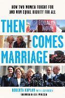 Then Comes Marriage - How Two Women Fought For And Won Equal Dignity For All 1